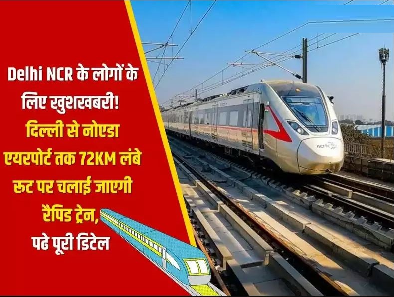 Delhi NCR के लोगों के लिए खुशखबरी! दिल्ली से नोएडा एयरपोर्ट तक 72KM लंबे रूट पर चलाई जाएगी रैपिड ट्रेन, पढे पूरी डिटेल
